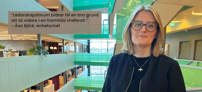Bild på Åsa Björk, resultatenhetschef samt med citat ”Ledarskapsforum bidrar till en bra grund att ta vidare i en framtida chefsroll.”